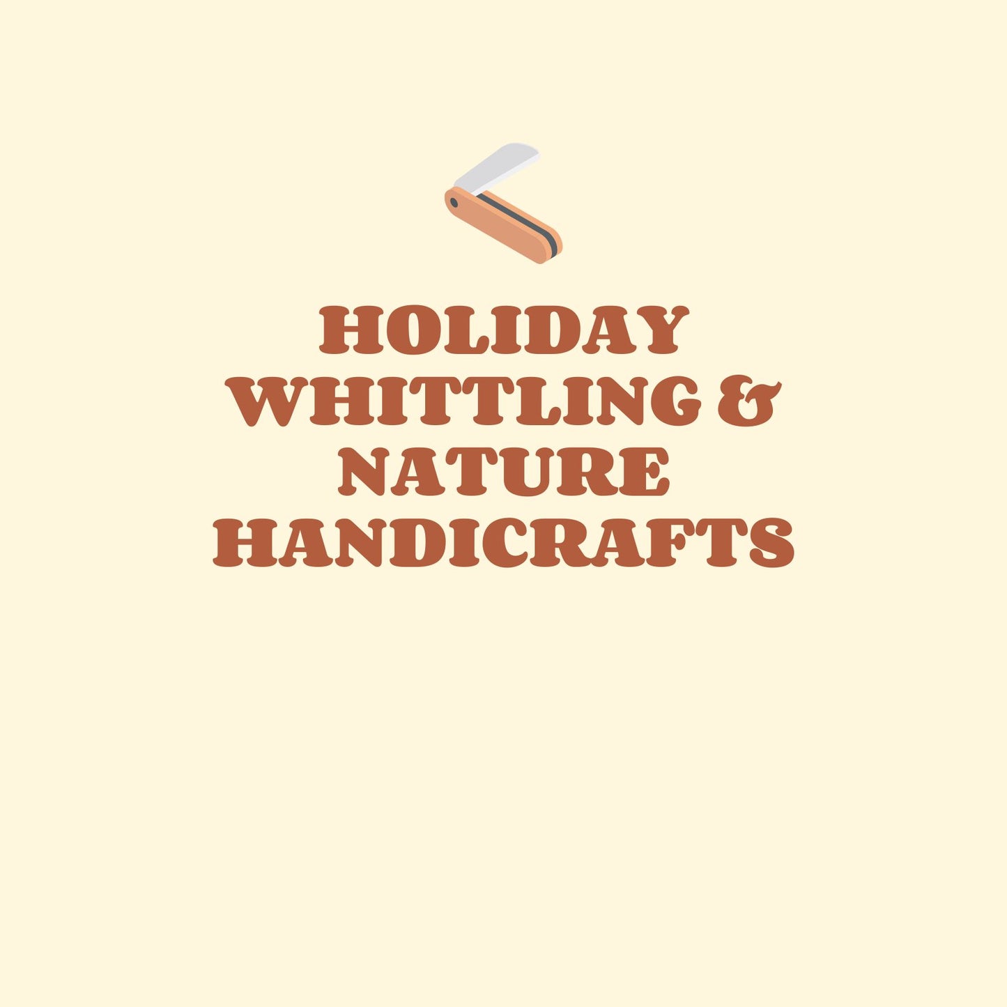 Holiday Nature Handicrafts + Whittling